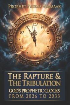 The Rapture & The Tribulation: God’s Prophetic Clocks from 2026 to 2033