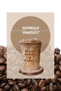Paperback Espresso Yourself: Beans, Brews & Beyond Book