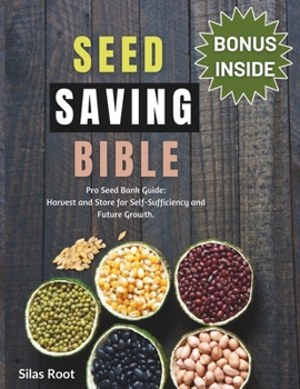Paperback Seed Saving Bible: Pro Seed Bank Guide - Harvest and Store for Self-Sufficiency and Future Growth. Book