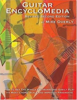 Guitar Encyclomedia: How to See the Whole Fretboard and Easily Play Its Many Chord, Scale and Arppeggio Fragments