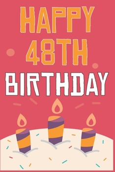 Happy 48th Birthday: 48th Birthday Gift / Journal / Notebook / Diary / Unique Greeting & Birthday Card Alternative