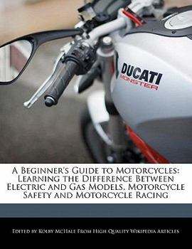 Paperback A Beginner's Guide to Motorcycles: Learning the Difference Between Electric and Gas Models, Motorcycle Safety and Motorcycle Racing Book