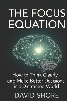 Paperback The Focus Equation: How to Think Clearly and Make Better Decisions in a Distracted World Book