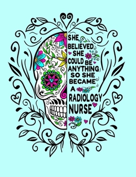 She Believed She Could Be Anything So She Became a Radiology Nurse: 8.5x11 Notebook 100 Blank Lined College Rule Pages