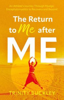 Paperback The Return to Me after ME: An Athlete’s Journey Through Myalgic Encephalomyelitis to Recovery and Beyond Book