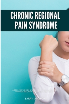 Paperback Complex Regional Pain Syndrome: A Beginner's Quick Start Guide to Managing CRPS Through Diet, With Sample Curated Recipes Book