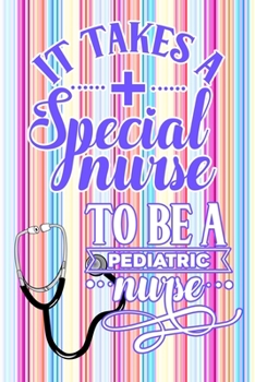 Paperback It Takes A Special Nurse To Be A Pediatric Nurse: Gift Notebook Journal for Nurses, RNs, LPNs and Nurse Practitioners Book