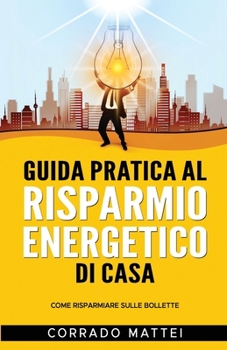 Paperback Guida pratica al risparmio energetico di casa: Come risparmiare sulle bollette [Italian] Book