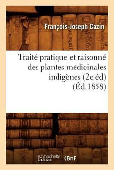 Paperback Traité Pratique Et Raisonné Des Plantes Médicinales Indigènes (2e Éd) (Éd.1858) [French] Book