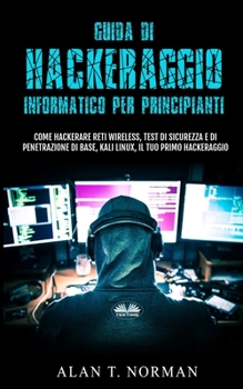 Paperback Guida Di Hackeraggio Informatico Per Principianti: Come Hackerare Reti Wireless, Test Di Sicurezza E Di Penetrazione Di Base, Kali Linux, Il Tuo Primo [Italian] Book