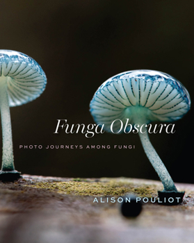 Hardcover Funga Obscura: Photo Journeys Among Fungi Book