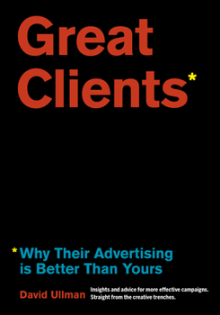 Paperback Great Clients: Why Their Advertising Is Better Than Yours Book