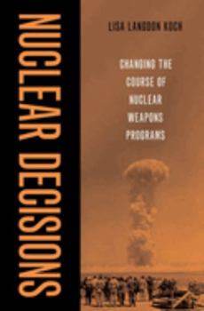 Hardcover Nuclear Decisions: Changing the Course of Nuclear Weapons Programs Book