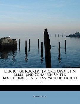 Paperback Der Junge Ruckert [Microform] Sein Leben Und Schaffen Unter Benutzung Seines Handschriftlichen N [German] Book