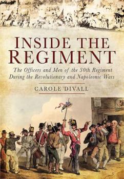 Hardcover Inside the Regiment: The Officers and Men of the 30th Regiment During the Revolutionary and Napoleonic Wars Book