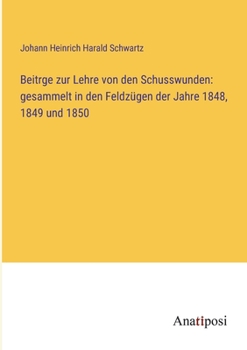 Beitrge zur Lehre von den Schusswunden: gesammelt in den Feldzügen der Jahre 1848, 1849 und 1850