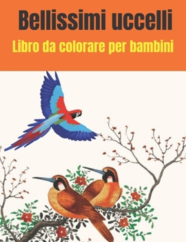 Bellissimi uccelli Libro da colorare per bambini: Bellissimi uccelli libro da colorare per bambini in et? prescolare ragazzi e ragazze di et? 4-8 - im