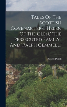 Hardcover Tales Of The Scottish Covenanters, 'helen Of The Glen, ' 'the Persecuted Family, ' And 'ralph Gemmell.' Book