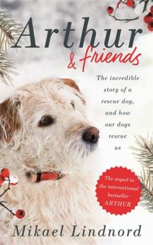 Hardcover Arthur and Friends: The incredible story of a rescue dog, and how our dogs rescue us Book