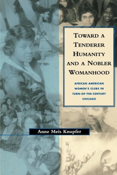 Paperback Toward a Tenderer Humanity and a Nobler Womanhood: African American Women's Clubs in Turn-Of-The-Century Chicago Book