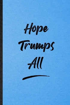 Hope Trumps All: Lined Notebook For Positive Motivation. Funny Ruled Journal For Support Faith Belief. Unique Student Teacher Blank Composition/ Planner Great For Home School Office Writing