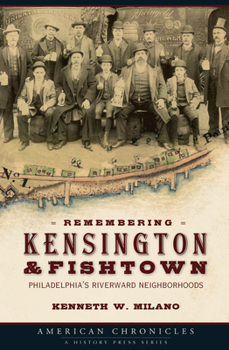 Paperback Remembering Kensington & Fishtown: Philadelphia's Riverward Neighborhoods Book