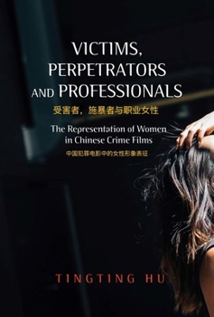 Hardcover Victims, Perpetrators and Professionals: The Representation of Women in Chinese Crime Films Book