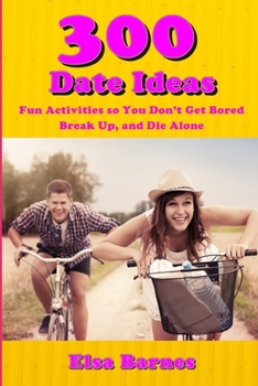 Paperback 300 Date Ideas: Fun Activities so You Don't Get Bored, Break Up, and Die Alone Book
