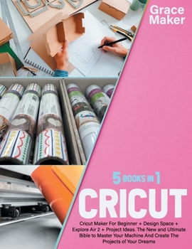 Paperback Cricut: CRICUT: 5 BOOK IN 1-Cricut Maker For Beginner + Design Space + Explore Air 2 + Project Ideas. The New and Ultimate Bib Book