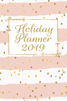 Holiday Planner 2019: Organizer for Thanksgiving & Christmas Planning with Events, Menus, Recipes, Shopping, Gifts, Holiday Card Lists with ... Calendar, Budget and Much More
