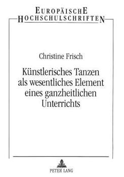 Kuenstlerisches Tanzen ALS Wesentliches Element Eines Ganzheitlichen Unterrichts: Dargestellt in Der Arbeit Mit Sprachbeeintraechtigten Kindern