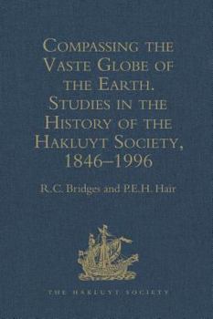 Hardcover Compassing the Vaste Globe of the Earth: Studies in the History of the Hakluyt Society, 1846-1996 Book