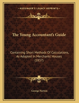 Paperback The Young Accountant's Guide: Containing Short Methods Of Calculations, As Adopted In Merchants' Houses (1837) Book