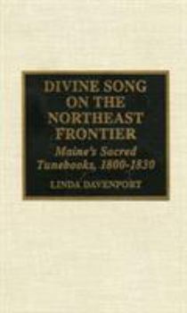 Divine Song on the Northeast Frontier: Maine's Sacred Tunebooks, 1800-1830