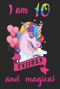 I am 10 and magical: A Happy Birthday 10 Years Old Unicorn Journal Notebook for Kids, Birthday Unicorn Journal for Girls / 10 Year Old Birthday Gift for Girls!/birthday gift journal 6x9  pages 110