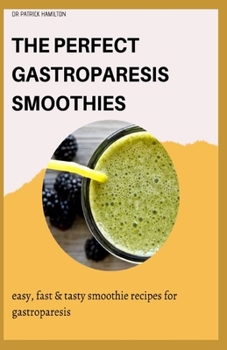 Paperback The Perfect Gastroparesis Smoothies: easy, fast and tasty smoothie recipes for gastroparesis Book