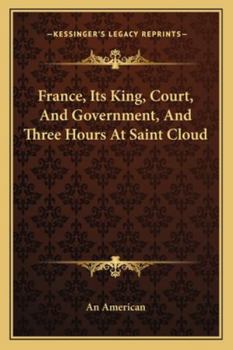 Paperback France, Its King, Court, And Government, And Three Hours At Saint Cloud Book