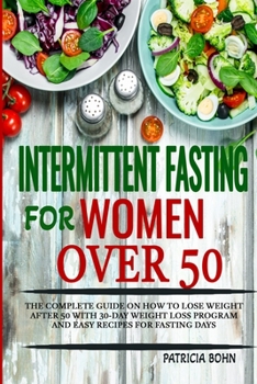 Paperback Intermittent Fasting for Women Over 50: The Complete Guide on How to Lose Weight After 50 with 30-Day Weight Loss Program and Easy Recipes for Fasting Book