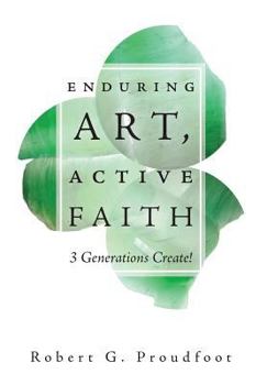 Hardcover Enduring Art, Active Faith: 3 Generations Create! Book