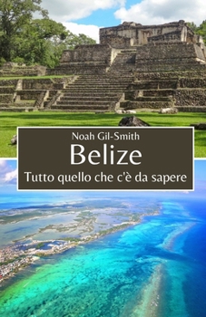Belize: Tutto quello che c'è da sapere (Italian Edition)
