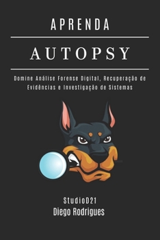 APRENDA AUTOPSY: Domine Análise Forense Digital, Recuperação de Evidências e Investigação de Sistemas (kali linux extreme brasil) (Portuguese Edition)