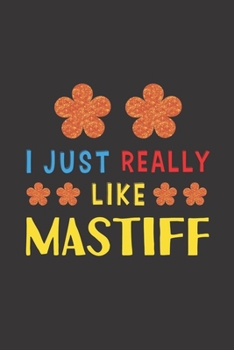 I Just Really Like Mastiff: Dog Training Logbook For Peoples Who Loves Their Mastiff Dog