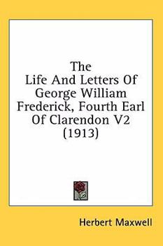 The Life And Letters Of George William Frederick, Fourth Earl Of Clarendon V2 - Book #2 of the Life and Letters of George William Frederick 4th Earl of Clarendon