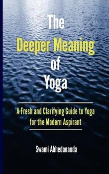 Paperback The Deeper Meaning of Yoga: A Fresh and Clarifying Guide to Yoga for the Modern Aspirant Book