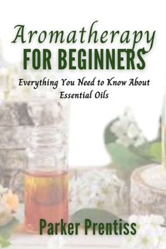 Paperback Aromatherapy for beginners: Everything You Need to Know About Essential Oils Book