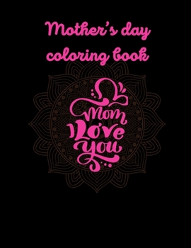Paperback Mother Day Coloring Book: Mom I love You: Mother Day Mandala Coloring Pages. I Love You Mum Mandala Coloring Book With Quotes. Book
