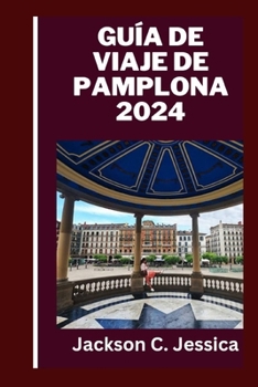 Paperback Guía de viaje de Pamplona 2024: Explorando Pamplona: una guía de viaje completa sobre las riquezas culturales, las maravillas históricas y las delicia [Spanish] Book