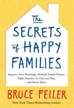 Hardcover The Secrets of Happy Families: Improve Your Mornings, Rethink Family Dinner, Fight Smarter, Go Out and Play, and Much More Book