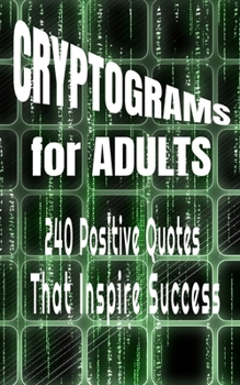 Paperback Cryptograms for Adults: 240 Positive Quotes That Inspire Success To Challenge Your Brain And Keep You Entertained Book