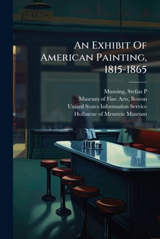 An Exhibit Of American Painting, 1815-1865: From The M. And M. Karolik Collection At The Museum Of Fine Arts, Boston